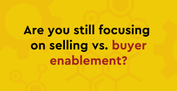 Why Content is Your Best Salesperson graphic image, Are you still focusing on selling vs. buyer enablement?
